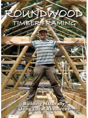 Roundwood Timber Framing: Building Naturally Using Local Resources by Ben Law