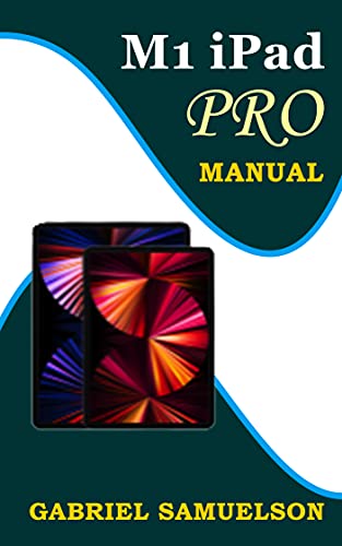M1 IPAD PRO MANUAL: THE COMPLETE GUIDE FOR EFFECTIVELY MASTERING THE IPADOS 14.5 WITH TIPS AND TRICKS FOR THE BEST OPERATIONS