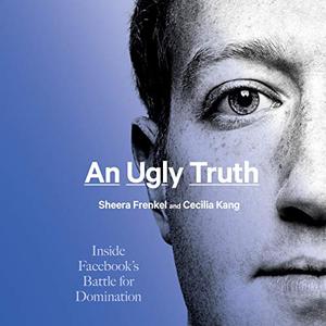 An Ugly Truth: Inside Facebook’s Battle for Domination [Audiobook]