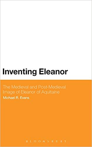 Inventing Eleanor: The Medieval and Post-Medieval Image of Eleanor of Aquitaine