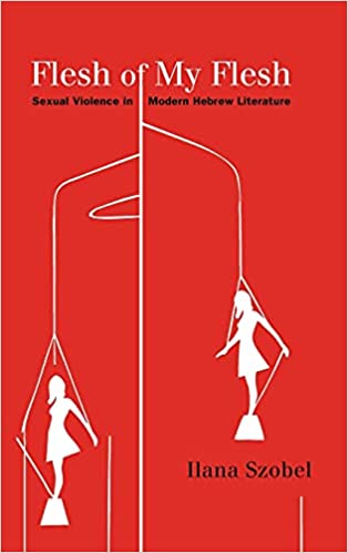 Flesh of My Flesh: Sexual Violence in Modern Hebrew Literature 