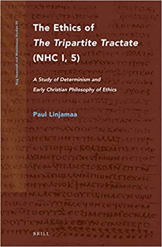 The Ethics of the Tripartite Tractate (Nhc I, 5): A Study of Determinism and Early Christian Philosophy of Ethics 