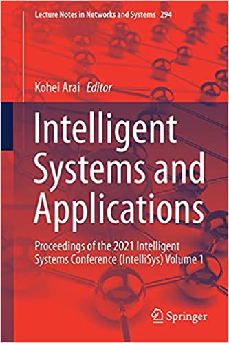Intelligent Systems and Applications: Proceedings of the 2021 Intelligent Systems Conference (IntelliSys)