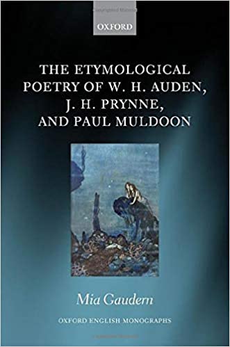 The Etymological Poetry of W. H. Auden, J. H. Prynne, and Paul Muldoon 