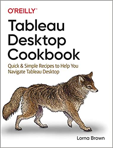 Tableau Desktop Cookbook: Quick &amp; Simple Recipes to Help You Navigate Tableau Desktop