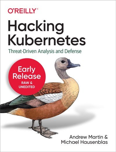 Hacking Kubernetes: Threat-Driven Analysis and Defense (Early Release) Third Release