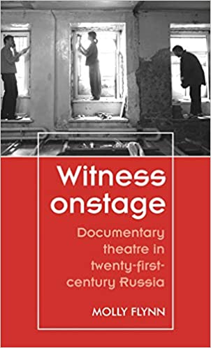 Witness onstage: Documentary theatre in twenty-first-century Russia 