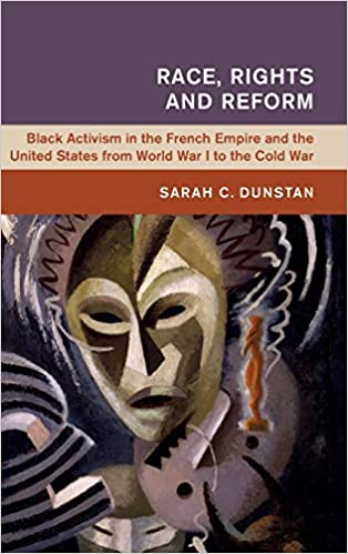 Race, Rights and Reform: Black Activism in the French Empire and the United States from World War I to the Cold War 