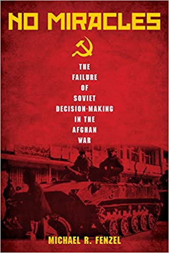 No Miracles: The Failure of Soviet Decision-Making in the Afghan War