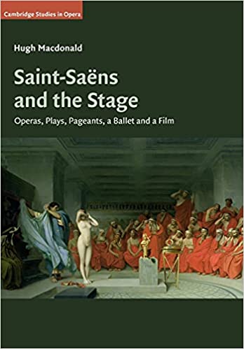 Saint-Saëns and the Stage: Operas, Plays, Pageants, a Ballet and a Film 
