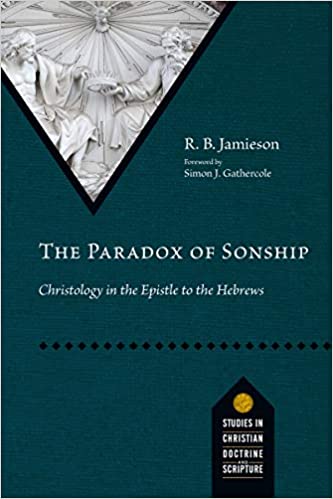 The Paradox of Sonship: Christology in the Epistle to the Hebrews 