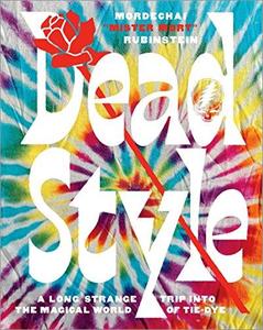 Dead Style  A Long Strange Trip into the Magical World of Tie-Dye