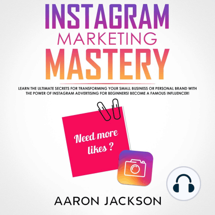 Instagram Marketing Mastery: Learn the Ultimate Secrets for Transforming Your Small Business or Personal Brand... Audiobook