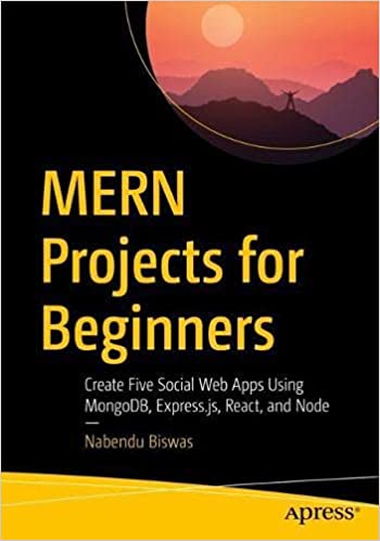 MERN Projects for Beginners  Create Five Social Web Apps Using MongoDB, Express.js, React, and Node