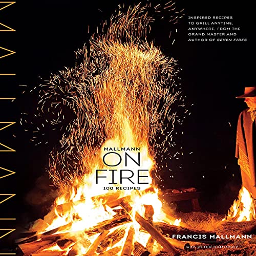 Mallmann on Fire: 100 Inspired Recipes to Grill Anytime, Anywhere Audiobook