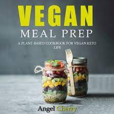 Vegan Meal Prep: A Plant-Based Cookbook for Vegan Keto Life AudioBook