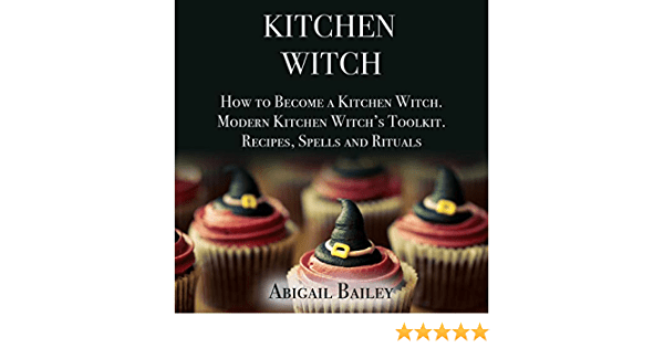 The Kitchen Witch: How to Become a Kitchen Witch, Modern Kitchen Witch's Toolkit. Recipes Spells and Rituals AudioBook