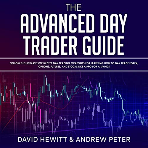 The Advanced Day Trader Guide: Follow the Ultimate Step by Step Day Trading Strategies for Learning... Audiobook