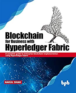 Blockchain for Business with Hyperledger Fabric  A complete guide to enterprise Blockchain implem...