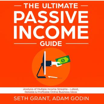 The Ultimate Passive Income Guide: Analysis of Multiple Income Streams - Latest, Reliable &amp; Profitable Online Business Ideas Including Affiliate Marketing, Dropshipping, YouTube, FBA, Blogging and More Audiobook
