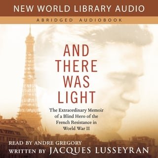 And There Was Light: The Extraordinary Memoir of a Blind Hero of the French Resistance AndioBook in World War II