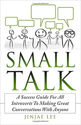 Small Talk  A Success Guide For All Introverts To Making Great Conversations With Anyone