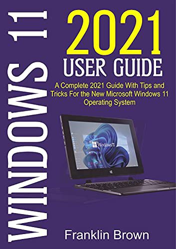 Windows 11.2021 User Guide : A Complete 2021 Guide - Tips & Tricks