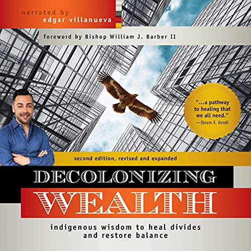 Decolonizing Wealth: Indigenous Wisdom to Heal Divides and Restore Balance, 2nd Edition AudioBook