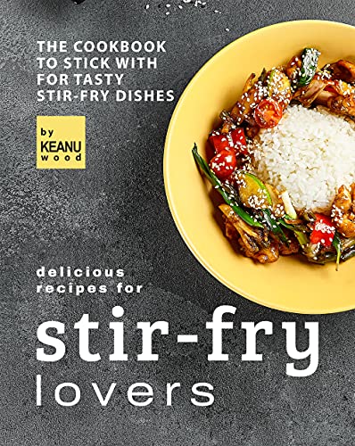 Delicious Recipes for Stir-fry Lovers  The Cookbook to Stick with for Tasty Stir-fry Dishes