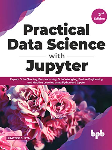 Practical Data Science with Jupyter  Explore Data Cleaning, Pre-processing, Data Wrangling, Featu...