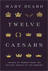 Twelve Caesars: Images of Power from the Ancient World to the Modern