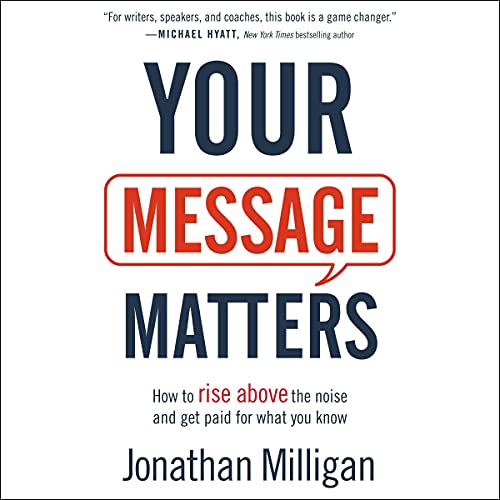 Your Message Matters: How to Rise above the Noise and Get Paid for What You Know Audiobook