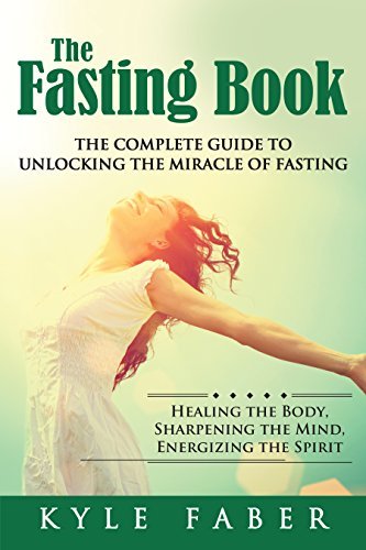 Fasting Book, The - The Complete Guide to Unlocking the Miracle of Fasting: Healing the Body, Sharpening the Mind, Energizing the Spirit AudioBook