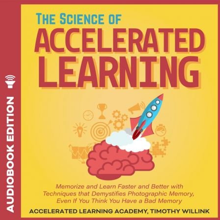 The Science of Accelerated Learning: Memorize and Learn Faster and Better with Simple Techniques... Audiobook