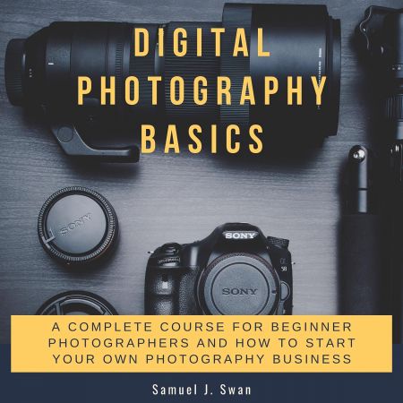Digital Photography Basics: A Complete Course For Beginner Photographers And How To Start Your Own Photography... Audiobook