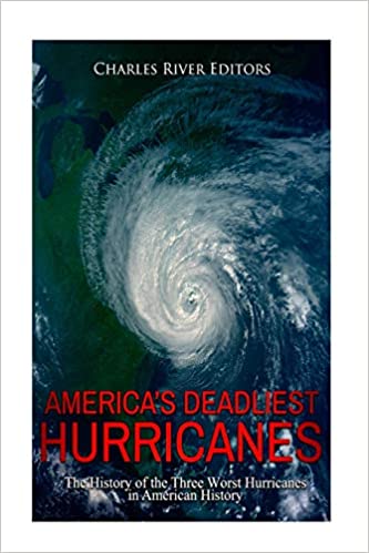 America's Deadliest Hurricanes  The History of the Three Worst Hurricanes in American History