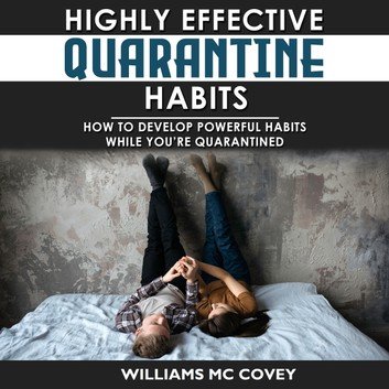 HIGHLY EFFECTIVE QUARANTINE HABITS: How to Develop Powerful Habits While You're Quarantined Audiobook