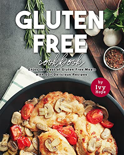 Gluten-Free Cookbook  Enjoy the Best of Gluten-Free Meals with 50+ Delicious Recipes