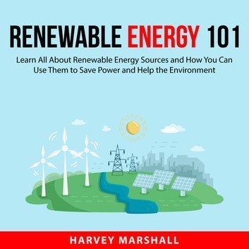Renewable Energy 101: Learn All About Renewable Energy Sources Audiobook