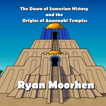 The Dawn of Sumerian History and the Origins of Anunnaki Temples Audiobook