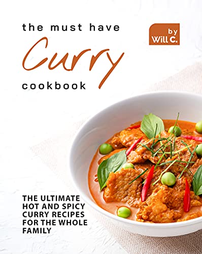The Must Have Curry Cookbook  The Ultimate Hot and Spicy Curry Recipes for The Whole Family