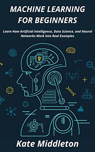 面向初学者的机器学习：了解人工智能、数据科学和神经网络如何在真实案例中发挥作用