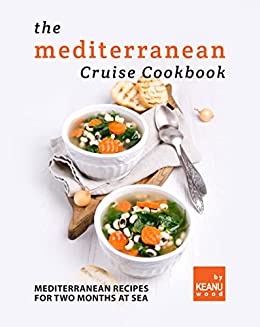 The Mediterranean Cruise Cookbook  Mediterranean Recipes for Two Months at Sea