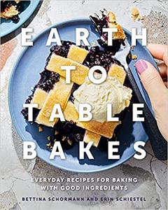 Earth to Table Bakes  Everyday Recipes for Baking with Good Ingredients