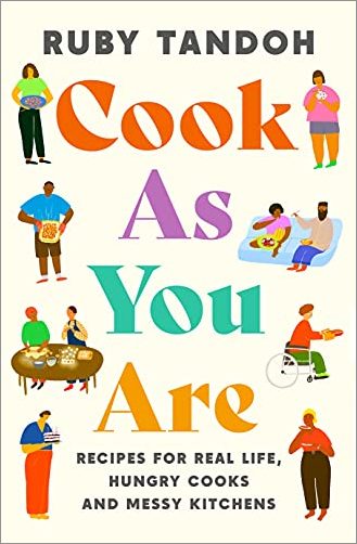 Cook As You Are  Recipes for Real Life, Hungry Cooks and Messy Kitchens