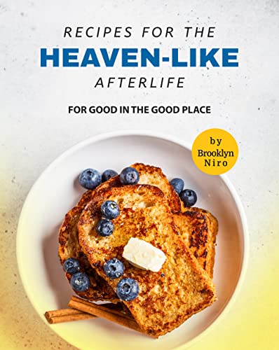 Recipes for the Heaven-Like Afterlife  For Good in The Good Place