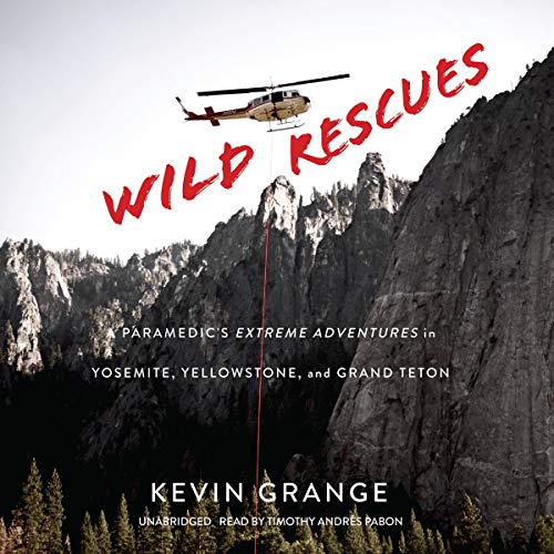 Wild Rescues: A Paramedic's Extreme Adventures in Yosemite, Yellowstone, and Grand Teton Audiobook