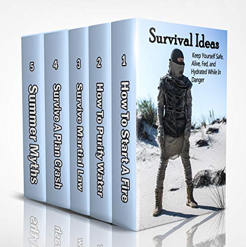 Survival Ideas: Keep Yourself Safe, Alive, Fed, and Hydrated While In Danger