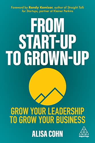 From Start-Up to Grown-Up  Grow Your Leadership to Grow Your Business