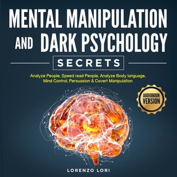 Mental Manipulation And Dark Psychology Secrets: Analyze People, Speed read People, Analyze Body language Audiobook